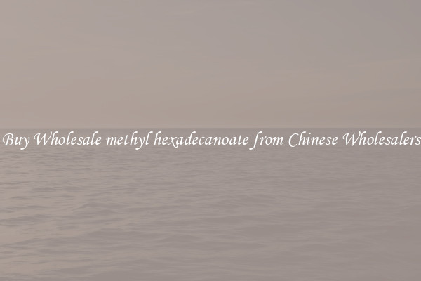 Buy Wholesale methyl hexadecanoate from Chinese Wholesalers