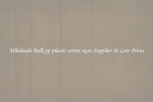 Wholesale Bulk pp plastic correx signs Supplier At Low Prices