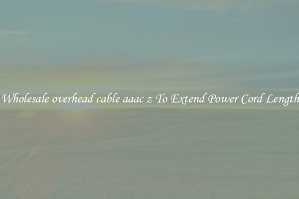 Wholesale overhead cable aaac z To Extend Power Cord Length
