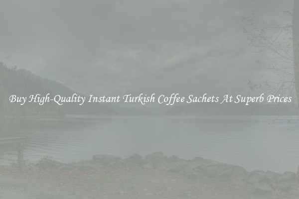 Buy High-Quality Instant Turkish Coffee Sachets At Superb Prices