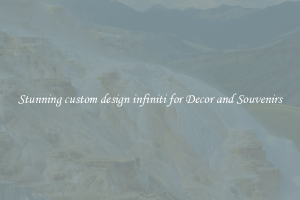 Stunning custom design infiniti for Decor and Souvenirs