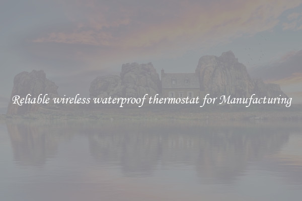Reliable wireless waterproof thermostat for Manufacturing