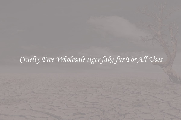 Cruelty Free Wholesale tiger fake fur For All Uses