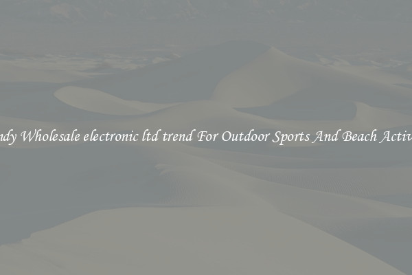 Trendy Wholesale electronic ltd trend For Outdoor Sports And Beach Activities