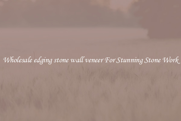 Wholesale edging stone wall veneer For Stunning Stone Work