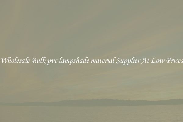 Wholesale Bulk pvc lampshade material Supplier At Low Prices