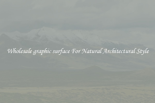 Wholesale graphic surface For Natural Architectural Style