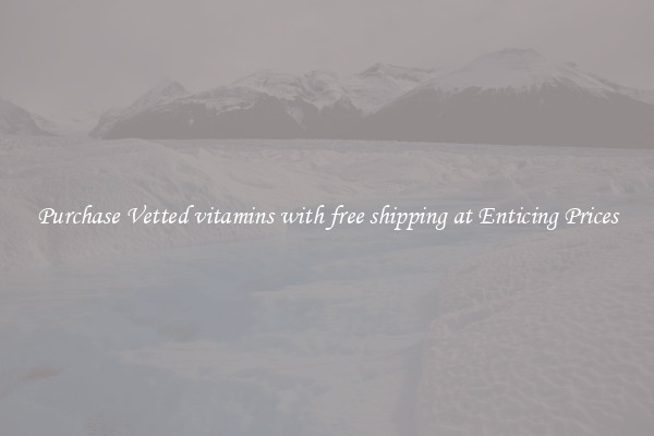 Purchase Vetted vitamins with free shipping at Enticing Prices