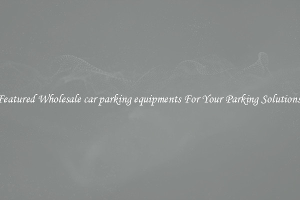 Featured Wholesale car parking equipments For Your Parking Solutions 