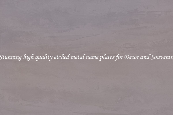 Stunning high quality etched metal name plates for Decor and Souvenirs