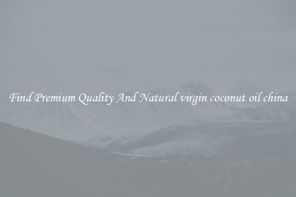 Find Premium Quality And Natural virgin coconut oil china