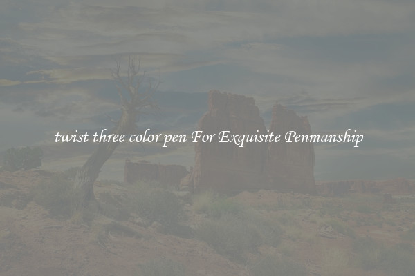 twist three color pen For Exquisite Penmanship