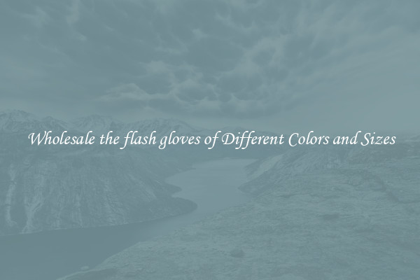 Wholesale the flash gloves of Different Colors and Sizes