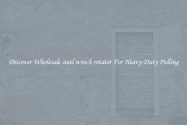 Discover Wholesale steel winch rotator For Heavy-Duty Pulling