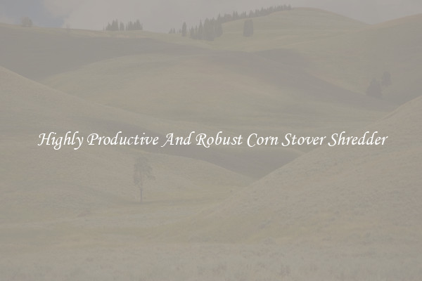 Highly Productive And Robust Corn Stover Shredder