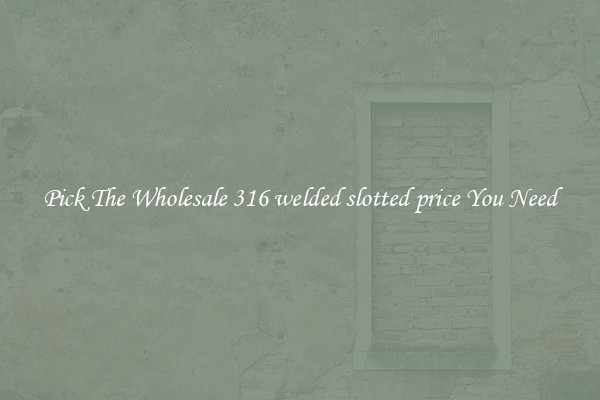 Pick The Wholesale 316 welded slotted price You Need