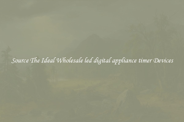 Source The Ideal Wholesale led digital appliance timer Devices