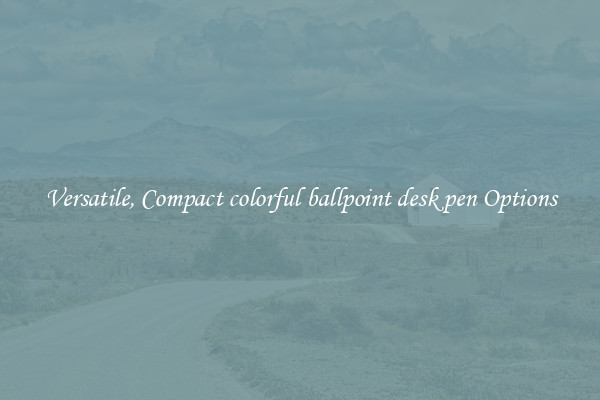 Versatile, Compact colorful ballpoint desk pen Options