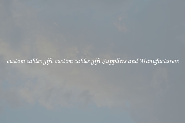 custom cables gift custom cables gift Suppliers and Manufacturers