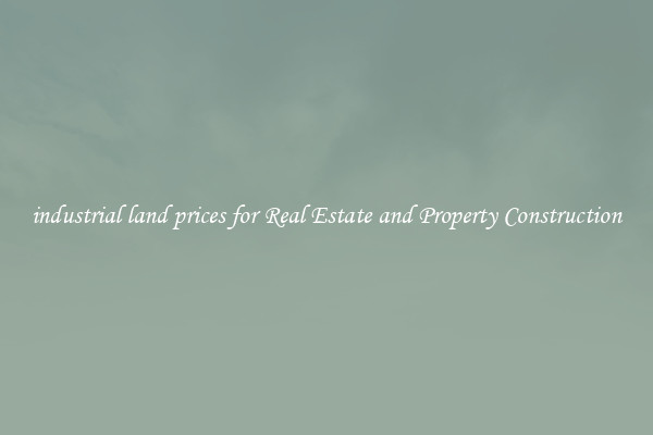 industrial land prices for Real Estate and Property Construction