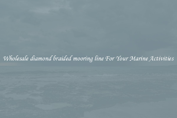 Wholesale diamond braided mooring line For Your Marine Activities 