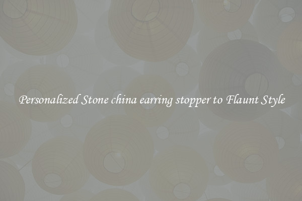 Personalized Stone china earring stopper to Flaunt Style