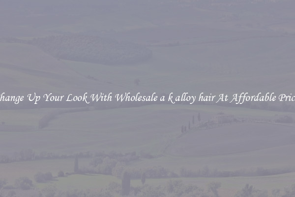 Change Up Your Look With Wholesale a k alloy hair At Affordable Prices