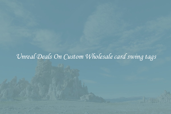 Unreal Deals On Custom Wholesale card swing tags