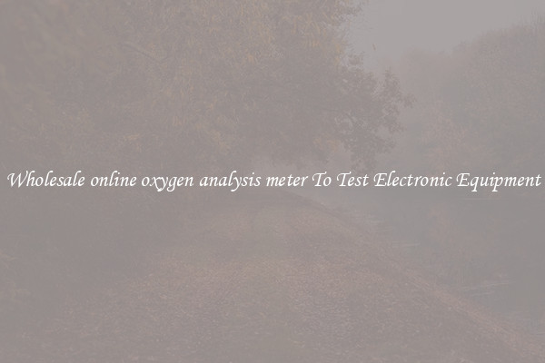 Wholesale online oxygen analysis meter To Test Electronic Equipment