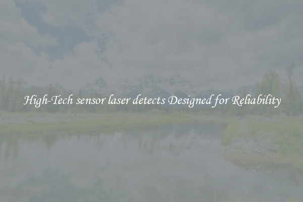 High-Tech sensor laser detects Designed for Reliability