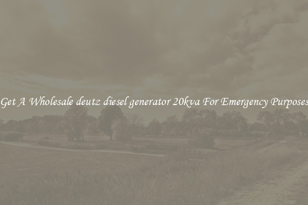 Get A Wholesale deutz diesel generator 20kva For Emergency Purposes