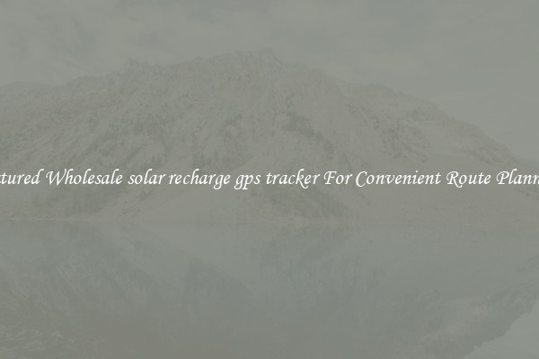 Featured Wholesale solar recharge gps tracker For Convenient Route Planning 