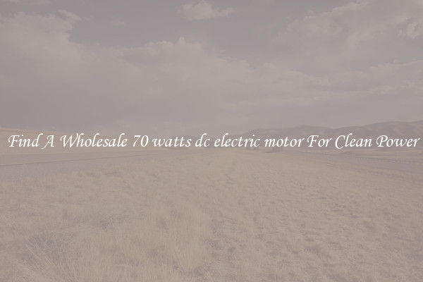 Find A Wholesale 70 watts dc electric motor For Clean Power