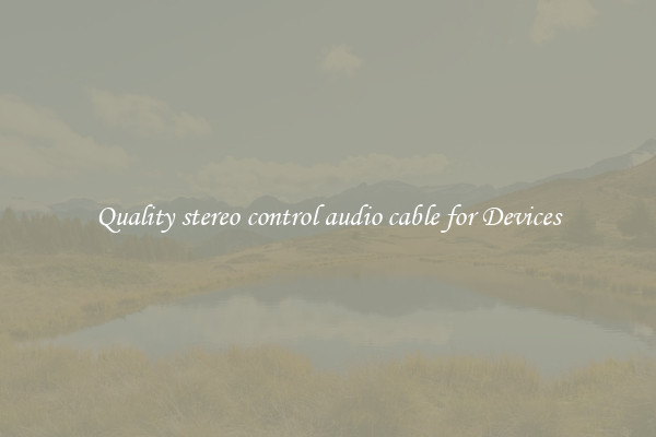 Quality stereo control audio cable for Devices